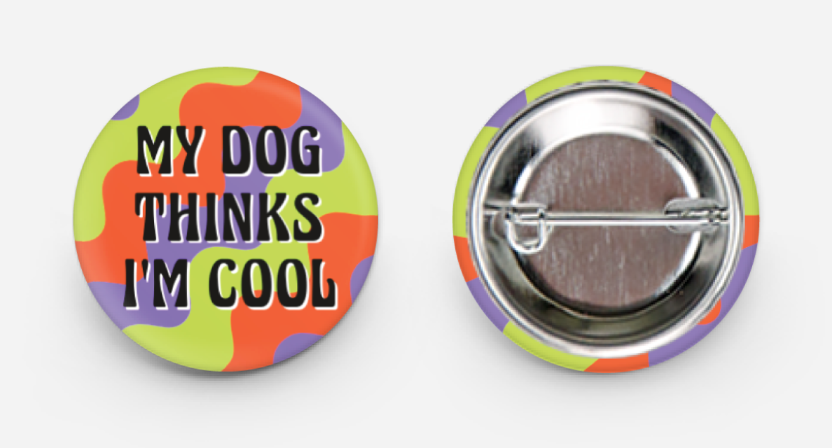 My Dog Thinks I'm Cool 1" Button